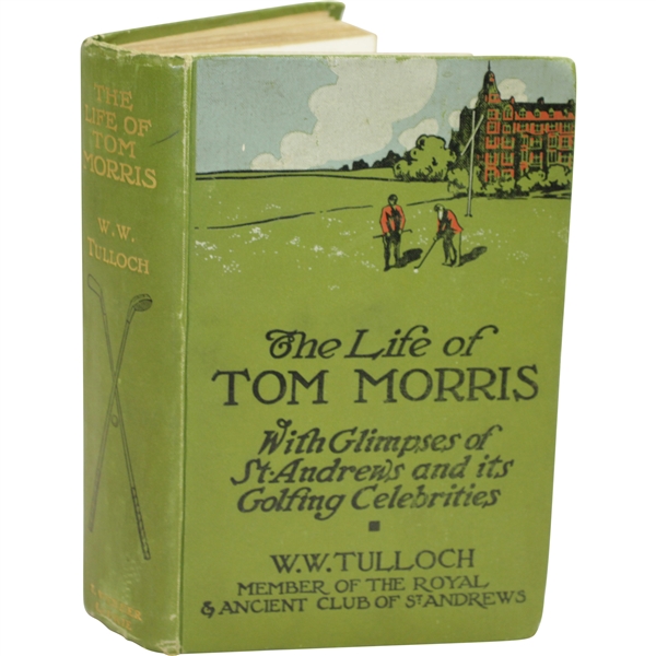 1908 The Life of Tom Morris with Glimpses of St. Andrews & Its Golfing Celebrities by W.W. Tulloch Sourced From Bert Yancey