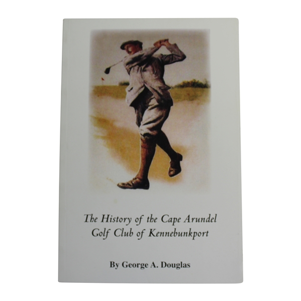 The History of the Cape Arundel Golf Club of Kennebunkport by George A. Douglas - 2nd Edition